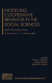 Modeling Cooperative Behavior in the Social Sciences: Eighth Granada Lectures on Modeling Cooperative Behavior in the Social (AIP Conference Proceedings / Mathematical and Statistical Phsyics)