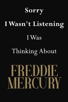 Sorry I Wasn't Listening I Was Thinking about Freddie Mercury : Freddie Mercury Journal Diary Notebook