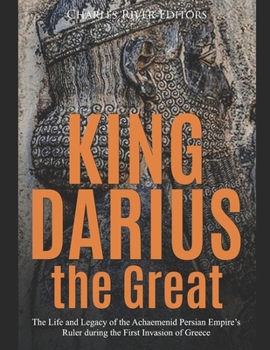Paperback King Darius the Great: The Life and Legacy of the Achaemenid Persian Empire's Ruler during the First Invasion of Greece Book