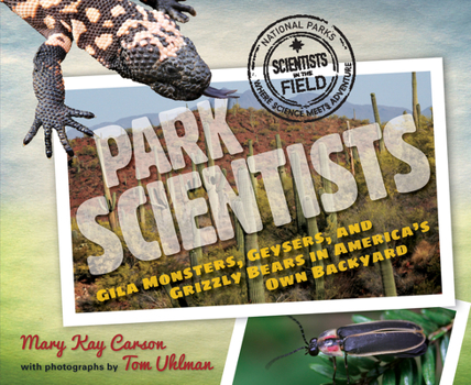 Park Scientists: Gila Monsters, Geysers, And Grizzly Bears In America's Own Backyard: Gila Monsters, Geysers, and Grizzly Bears in America's Own Backyard - Book  of the Scientists in the Field