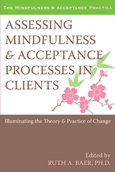 Hardcover Assessing Mindfulness and Acceptance Processes in Clients: Illuminating the Theory and Practice of Change Book