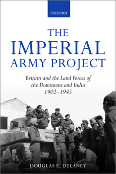 Paperback The Imperial Army Project: Britain and the Land Forces of the Dominions and India, 1902-1945 Book