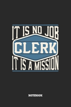 Paperback Clerk Notebook - It Is No Job, It Is A Mission: Sachbearbeiter Notizbuch / Tagebuch / Heft mit Punkteraster Seiten. Notizheft mit Dot Grid, Journal, P Book