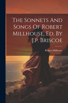Paperback The Sonnets And Songs Of Robert Millhouse, Ed. By J.p. Briscoe Book