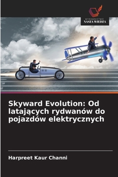 Skyward Evolution: Od latajacych rydwanów do pojazdów elektrycznych (Polish Edition)