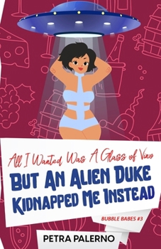 Paperback All I Wanted Was a Glass of Vino but an Alien Duke Kidnapped Me Instead Book