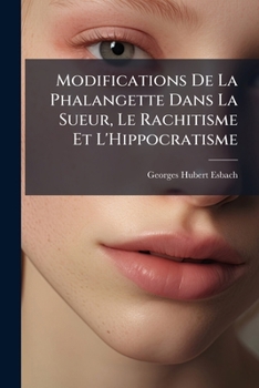 Paperback Modifications De La Phalangette Dans La Sueur, Le Rachitisme Et L'Hippocratisme [French] Book