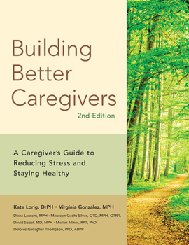 Building Better Caregivers: A Caregiver’s Guide to Reducing Stress and Staying Healthy (9781945188312)