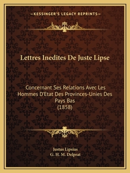 Paperback Lettres Inedites De Juste Lipse: Concernant Ses Relations Avec Les Hommes D'Etat Des Provinces-Unies Des Pays Bas (1858) [French] Book