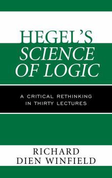 Hardcover Hegel's Science of Logic: A Critical Rethinking in Thirty Lectures Book