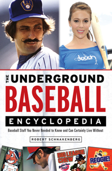 Paperback The Underground Baseball Encyclopedia: Baseball Stuff You Never Needed to Know and Can Certainly Live Without Book