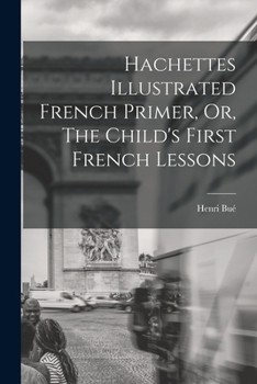 Paperback Hachettes Illustrated French Primer, Or, The Child's First French Lessons Book