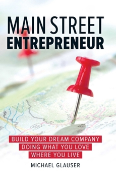 Hardcover Main Street Entrepreneur: Build Your Dream Company Doing What You Love Where You Live Book