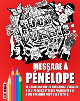 Paperback Message À Pénélope: Le Coloriage Adulte Antistress Vulgaire Qui Défoule Contre Les Politiques Qui Nous Prennent Pour Des Crétins. [French] Book