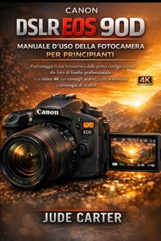 MANUALE D'USO DELLA FOTOCAMERA CANON DSLR EOS 90D PER PRINCIPIANTI (Italian Edition)