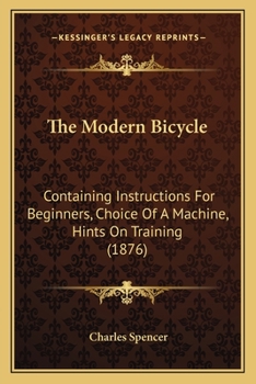 Paperback The Modern Bicycle: Containing Instructions For Beginners, Choice Of A Machine, Hints On Training (1876) Book