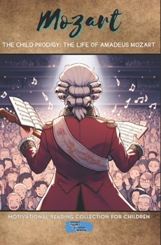The Prodigy Child: The Life of Amadeus Mozart (Motivational Reading Series for Children)