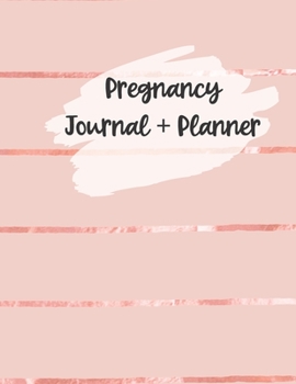 Pregnancy Journal + Planner: A 40 Week Pregnancy Journal For Posterity