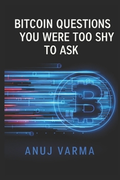 Bitcoin Questions You Were Too Shy to Ask: 23 Bitcoin Questions for the Curious (and Skeptical) (Stillness in the Storm: The Mindful Trader Series)