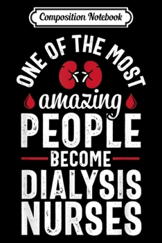 Composition Notebook: Dialysis Nurse Funny Amazing People Nephrology Nursing Gift  Journal/Notebook Blank Lined Ruled 6x9 100 Pages