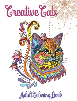 Creative Cats Coloring Book (Adult Coloring): Mandala Cat Coloring Book. Coloring Book for Adults with Adorable Cats. Stress Relieving Designs for Adults Relaxation