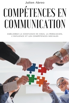 Paperback Compétences en communication: Améliorez la confiance en vous, la persuasion, l'influence et les compétences sociales [French] Book