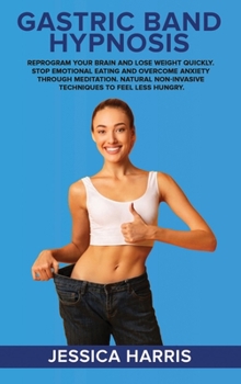 Hardcover Gastric Band Hypnosis: Reprogram Your Brain and Lose Weight Quickly. Stop Emotional Eating and Overcome Anxiety Through Meditation. Natural N Book