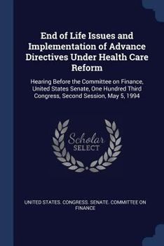 End of Life Issues and Implementation of Advance Directives Under Health Care Reform: Hearing Before the Committee on Finance, United States Senate, One Hundred Third Congress, Second Session, May 5, 