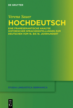 Hardcover Hochdeutsch: Eine Framesemantische Analyse Historischer Spracheinstellungen Zum Deutschen Vom 16. Bis 18. Jahrhundert [German] Book