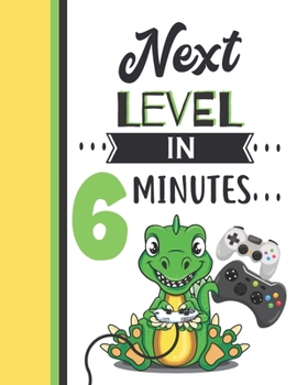 Next Level In 6 Minutes: Dinosaur Gifts For Boys And Girls Age 6 Years Old - Dino Playing Video Games College Ruled Writing School Notebook To Take Classroom Teachers Notes