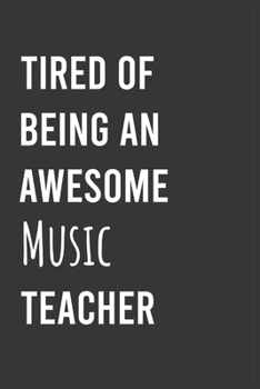 Tired of Being an Awesome Music Teacher: Funny Notebook, Appreciation / Thank You / Birthday Gift for Music Teacher
