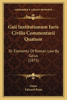 Paperback Gaii Institutionum Iuris Civilis Commentarii Quatuor: Or Elements Of Roman Law By Gaius (1875) Book