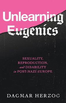 Paperback Unlearning Eugenics: Sexuality, Reproduction, and Disability in Post-Nazi Europe Book