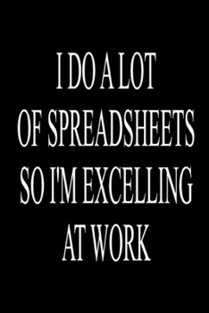 Paperback I Do A Lot Of Spreadsheets So I'm Excelling At Work Blank Lined Journal For Accountants Book