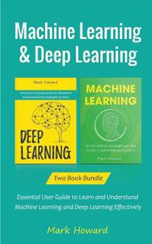 Paperback Machine Learning and Deep Learning: Essential User Guide to Learn and Understand Machine Learning and Deep Learning Effectively Book