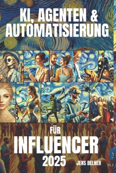 KI, Agenten und Automatisierung für Influencer 2025 (Künstliche Intelligenz) (German Edition)