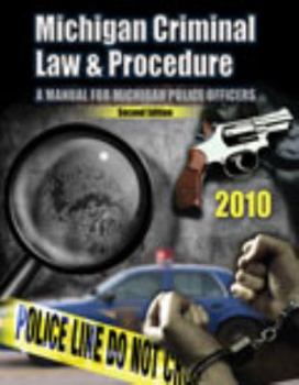 Michigan Criminal Law And Procedure: A Manual For Michigan Police Officers