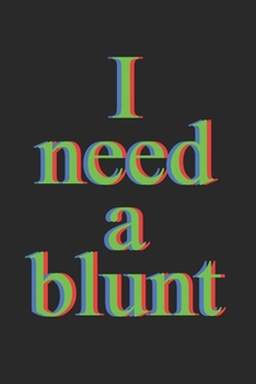 Paperback I Need A Blunt Notebook - Marijuana Journal Planner Weed Smoker: Ganja Cannabis Organizer For Men Women Blank Book