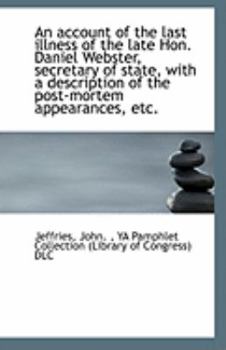 Paperback An Account of the Last Illness of the Late Hon. Daniel Webster, Secretary of State, with a Descripti Book