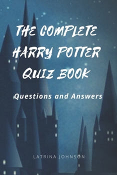 The Complete  Harry Potter  Quiz Book:  Questions and Answers