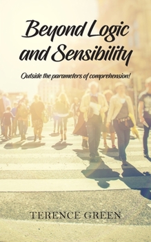 Paperback Beyond Logic and Sensibility: Outside the parameters of comprehension! Book