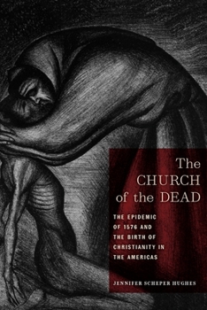 The Church of the Dead: The Epidemic of 1576 and the Birth of Christianity in the Americas - Book  of the North American Religions Series
