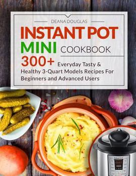 Paperback Instant Pot Mini Cookbook: 300+ Everyday Tasty & Healthy 3-Quart Models Recipes For Beginners and Advanced Users Book