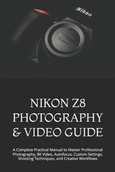 Paperback Nikon Z8 Photography & Video Guide: A Complete Practical Manual to Master Professional Photography, 8K Video, Autofocus, Custom Settings, Shooting Tec Book
