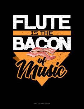 Paperback Flute Is the Bacon of Music: Two Column Ledger Book