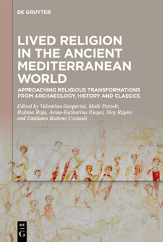 Hardcover Lived Religion in the Ancient Mediterranean World: Approaching Religious Transformations from Archaeology, History and Classics Book
