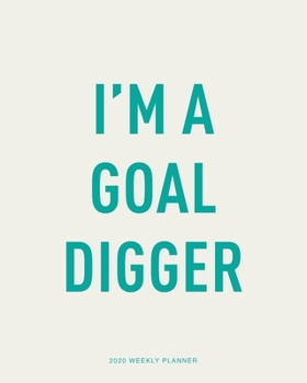 2020 Weekly Planner: 'I'm A Goal Digger' Daily Agenda, Calendar Schedule, Weekly, Monthly and Yearly Organizer, Goals, To Do’s, Habit Tracking, Daily Gratitude, Bucket List, Jan to Dec 2020, 8x10