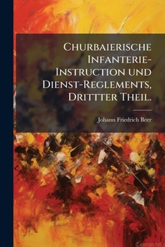 Churbaierische Infanterie-instruction Und Dienst-reglements, Volume 3...
