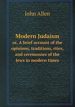 Paperback Modern Judaism or, A brief account of the opinions, traditions, rites, and ceremonies of the Jews in modern times Book