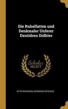 Hardcover Die Ruhelfatten und Denkmaler Unferer Dentidren Didhter [German] Book